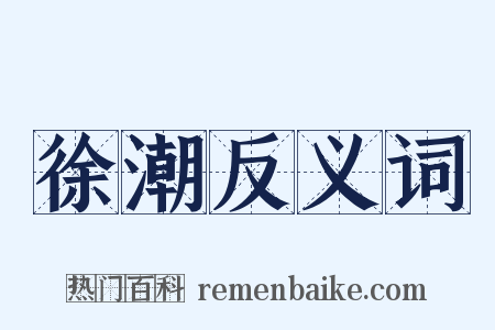 徐潮反义词是什么意思的图片